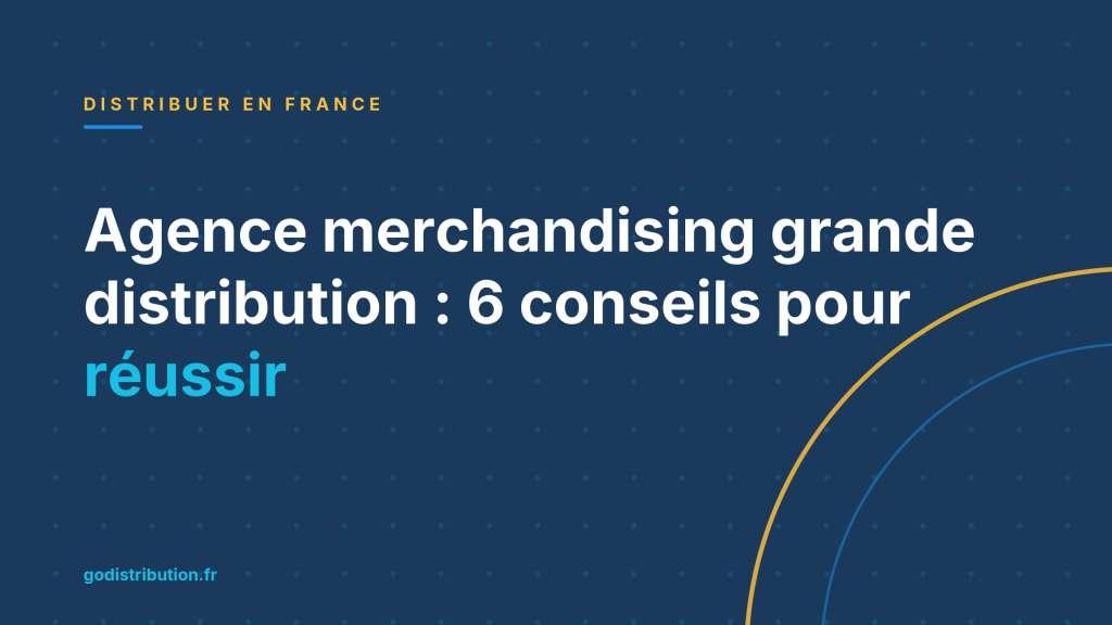 Agence merchandising grande distribution : 6 conseils pour réussir