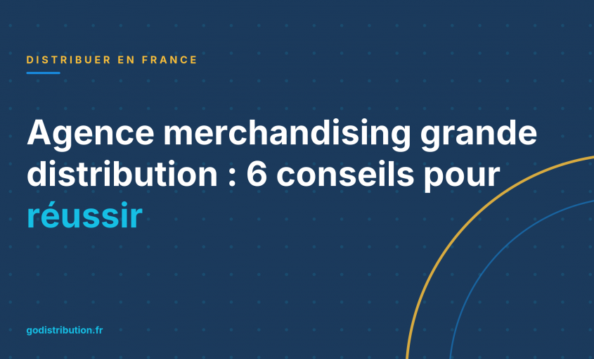 Agence merchandising grande distribution : 6 conseils pour réussir