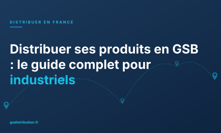 Distribuer ses produits en GSB : le guide complet pour industriels